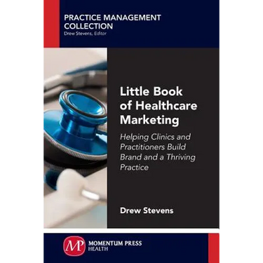 Little Book of Healthcare Marketing: Helping Clinics and Practitioners Build Brand and a Thriving Practice