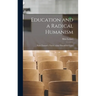Education and a Radical Humanism; Notes Toward a Theory of the Educational Crisis