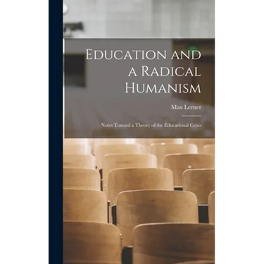 Education and a Radical Humanism; Notes Toward a Theory of the Educational Crisis