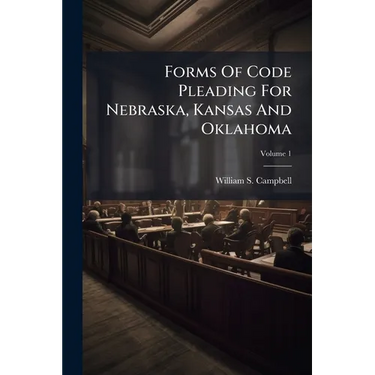 Forms Of Code Pleading For Nebraska, Kansas And Oklahoma; Volume 1