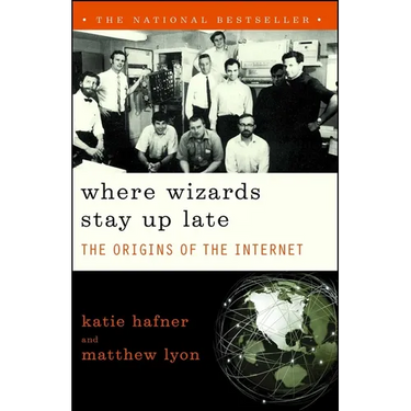 Where Wizards Stay Up Late: The Origins of the Internet