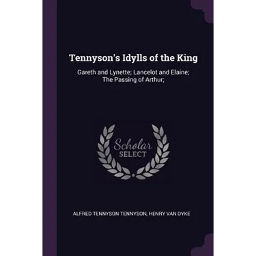 Tennyson's Idylls of the King: Gareth and Lynette; Lancelot and Elaine; The Passing of Arthur;