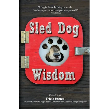 Sled Dog Wisdom: Humorous and Heartwarming Tales of Alaska's Mushers, Rev. 2nd Ed