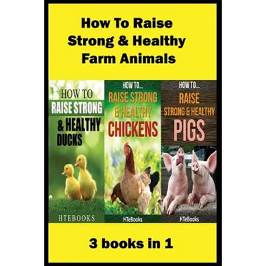 How To Raise Strong & Healthy Farm Animals: 3 books in 1