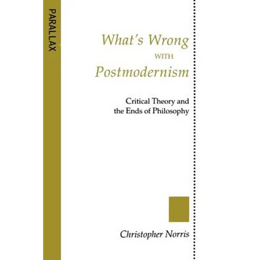 What's Wrong with Postmodernism?: Critical Theory and the Ends of Philosophy