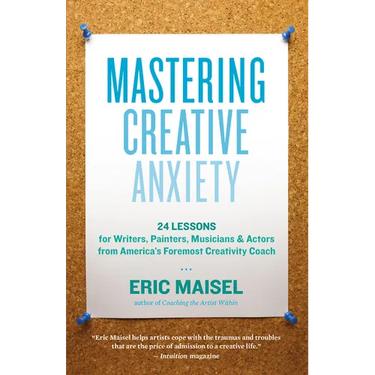 Mastering Creative Anxiety: 24 Lessons for Writers, Painters, Musicians & Actors from America's Foremost Creativity Coach