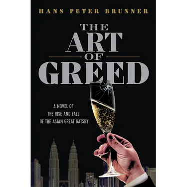 The Art of Greed: A Novel of the Rise and Fall of the Asian Great Gatsby