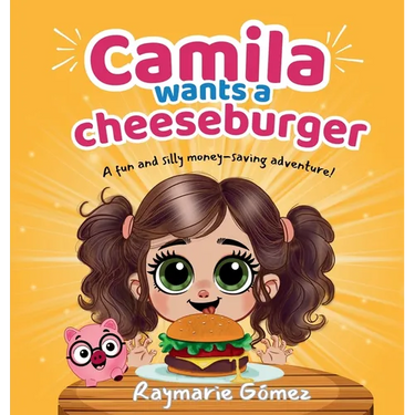 Camila Wants a Cheeseburger! A fun and silly money-saving adventure! (English Edition): A playful and heartwarming story that teaches young readers ab
