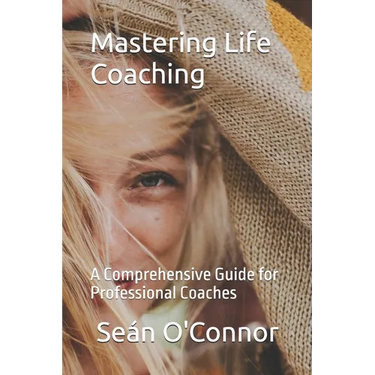 Mastering Life Coaching: A Comprehensive Guide for Professional Coaches