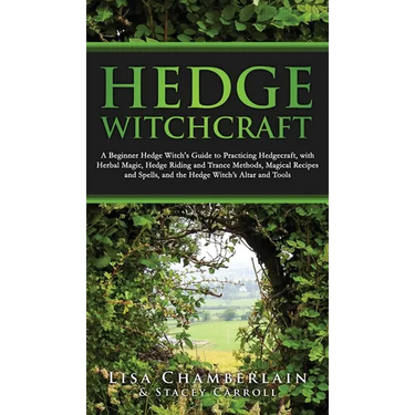 Hedge Witchcraft: A Beginner Hedge Witch's Guide to Practicing Hedgecraft, with Herbal Magic, Hedge Riding and Trance Methods, Magical R