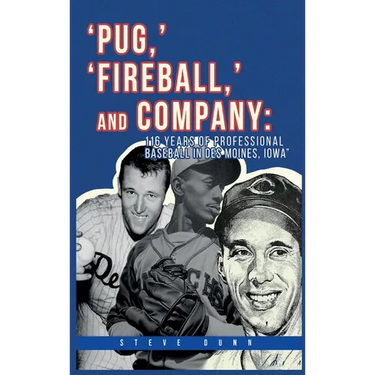 Pug, ' 'Fireball, ' and Company: 116 Years of Professional Baseball in Des Moines, Iowa
