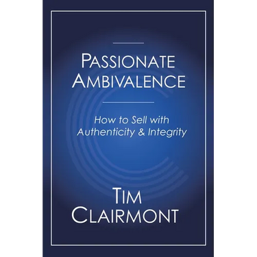 Passionate Ambivalence: How to Sell with Authenticity and Integrity