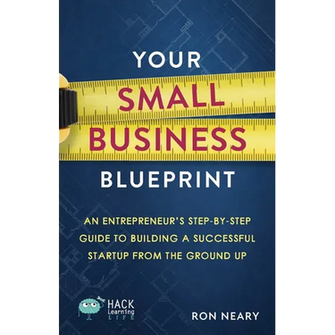 Your Small Business Blueprint: An Entrepreneur's Step-by-Step Guide to Building a Successful Startup from the Ground Up