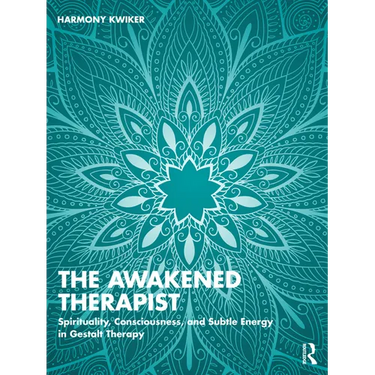 The Awakened Therapist: Spirituality, Consciousness, and Subtle Energy in Gestalt Therapy