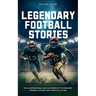 Legendary Football Stories - Fun & Inspirational Facts & Stories of the Greatest Football Players and Games of All Time