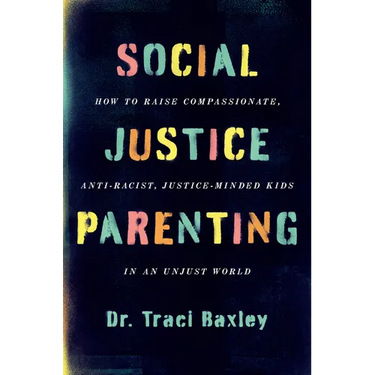 Social Justice Parenting: How to Raise Compassionate, Anti-Racist, Justice-Minded Kids in an Unjust World