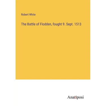 The Battle of Flodden, fought 9. Sept. 1513