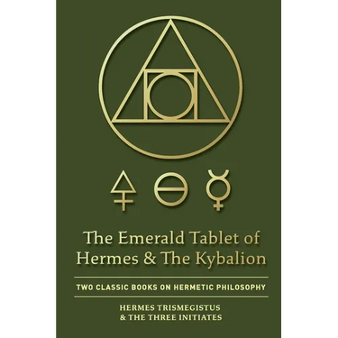 The Emerald Tablet of Hermes & The Kybalion: Two Classic Books on Hermetic Philosophy