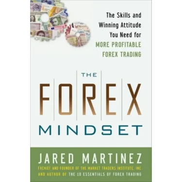 The Forex Mindset: The Skills and Winning Attitude You Need for More Profitable Forex Trading
