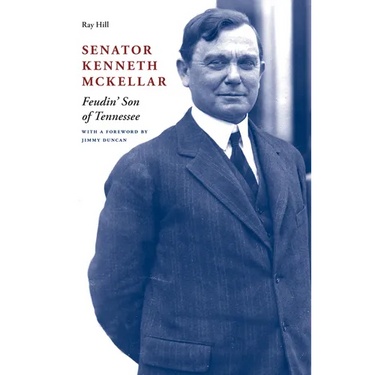 Senator Kenneth McKellar: Feudin' Son of Tennessee
