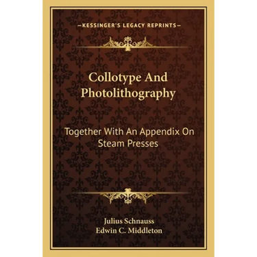 Collotype And Photolithography: Together With An Appendix On Steam Presses
