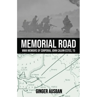 Memorial Road: WWII Memoirs of Corporal John Calvin Estes, T5