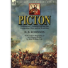 Picton: Wellington's General During the Peninsular War and at Waterloo by H. B. Robinson and With a Short Biography of Sir Thomas Picton by John Willi