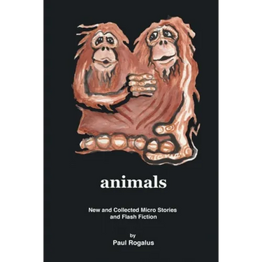 animals: New and Collected Micro Stories and Flash Fiction
