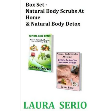 Box Set: Natural Body Scrubs At Home & Natural Body Detox: (Body Detox, Body Scrub, Detoxification, Exfoliants, Natural Body Scrubs, Natural Body Deto