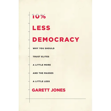 10% Less Democracy: Why You Should Trust Elites a Little More and the Masses a Little Less