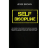 Self Discipline: The Power Of Willpower With Mental Toughness And Mindset For Successful Time Management And Remove Vulnerability And Start Living Lik