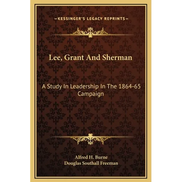 Lee, Grant And Sherman: A Study In Leadership In The 1864-65 Campaign