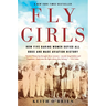 Fly Girls: How Five Daring Women Defied All Odds and Made Aviation History