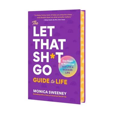 The Let That Sh*t Go Guide to Life: Say Nope to Nonsense and Live a Kickass Life