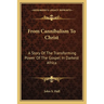 From Cannibalism To Christ: A Story Of The Transforming Power Of The Gospel In Darkest Africa