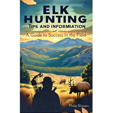 Elk Hunting Tips and Information: A Guide to Success In the Field