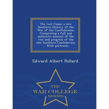 The Lost Cause; a new Southern History of the War of the Confederates. Comprising a full and authentic account of the rise and progress of the late So