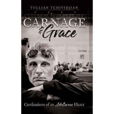 Carnage & Grace: Confessions of an Adulterous Heart