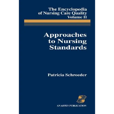 Approaches to Nursing Standards, the Encyclopedia of Nursing Care Quality, Volume 2: .