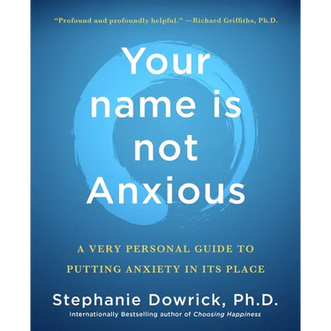 Your Name Is Not Anxious: A Very Personal Guide to Putting Anxiety in Its Place