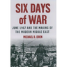 Six Days of War: June 1967 and the Making of the Modern Middle East