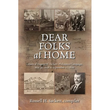 Dear Folks At Home: Letters of Eugene H. Sackett, Philippine Campaign, May 30, 1898 to September 22, 1899