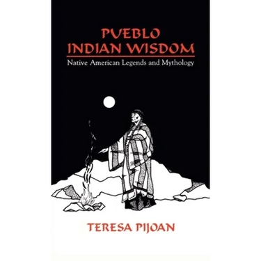 Pueblo Indian Wisdom: Native American Legends and Mythology