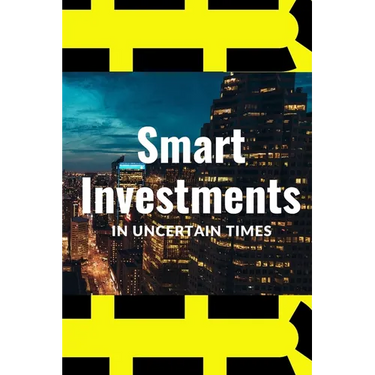 Smart Investments in Uncertain Times: How to Protect and Grow Your Money