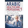 Arabic for Healthcare Professional 1: Essential Medical Phrases for Doctors & Nurses