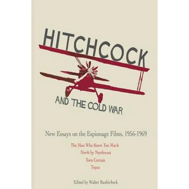Hitchcock and The Cold War: New Essays on the Espionage Films, 1956-1969