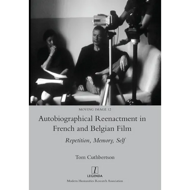 Autobiographical Reenactment in French and Belgian Film: Repetition, Memory, Self