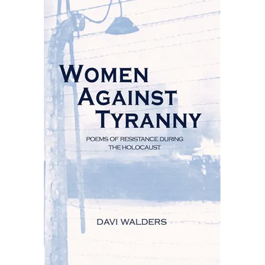 Women Against Tyranny:: Poems of Resistance During the Holocaust