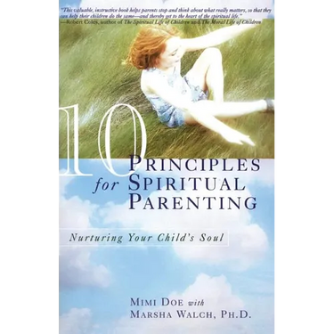 10 Principles for Spiritual Parenting: Nurturing Your Child's Soul