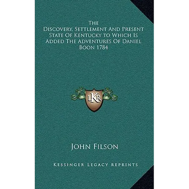 The Discovery, Settlement And Present State Of Kentucky to Which Is Added The Adventures Of Daniel Boon 1784